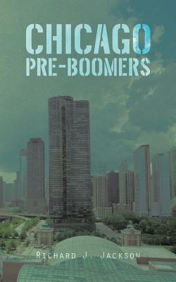 Chicago Pre-Boomers - Richard J Jackson - cover