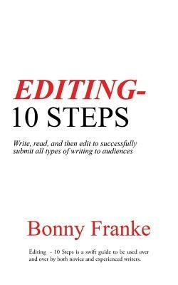 Editing - 10 Steps: Write, Read, and Then Edit to Successfully Submit All Types of Writing to Audiences - Bonny Franke - cover