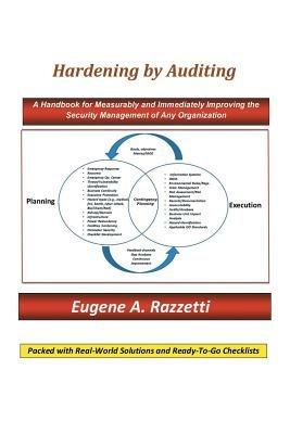 Hardening by Auditing: A Handbook for Measurably and Immediately Improving the Security Management of Any Organization - Eugene A Razzetti - cover