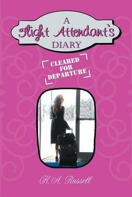A Flight Attendant's Diary: Cleared for Departure - K A Russell - cover