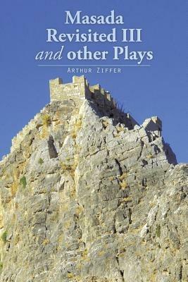 Masada Revisited III and other Plays - Arthur Ziffer - cover