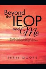 Beyond the Ieop and Me: The Life, Death and Aftermath of an Autistic or Mentally Challenged Individual