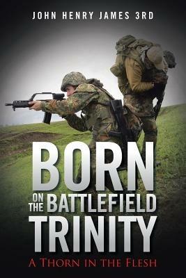 Born on the Battlefield Trinity: A Thorn in the Flesh - John Henry James 3rd - cover