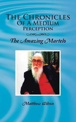 The Chronicles of a Medium Perception: The Amazing Martelo - Matthew Wilson - cover