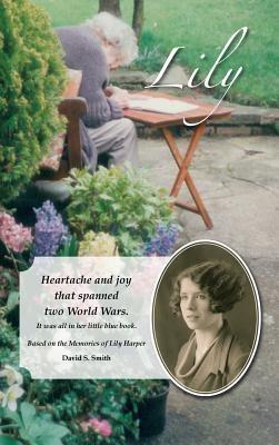 Lily: Heartache and joy that spanned two World Wars. - David S Smith - cover
