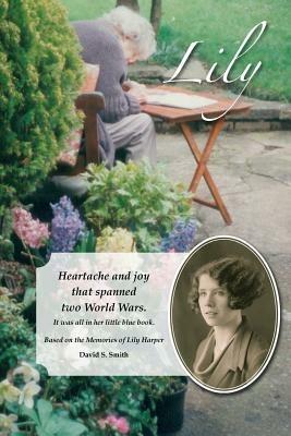 Lily: Heartache and joy that spanned two World Wars. - David S Smith - cover