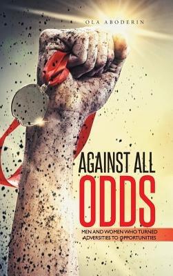 Against All Odds: Men and Women Who Turned Adversities to Opportunities - Ola Aboderin - cover