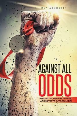 Against All Odds: Men and Women Who Turned Adversities to Opportunities - Ola Aboderin - cover