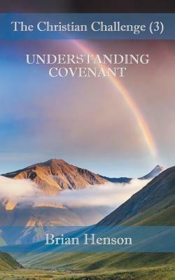 The Christian Challenge (3): Understanding Covenant - Brian Henson - cover