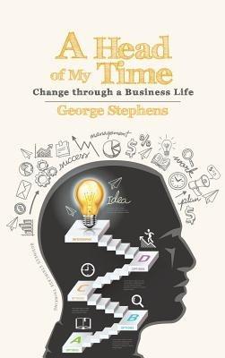 A Head of My Time: Change Through a Business Life - George Stephens - cover
