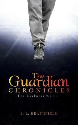 The Guardian Chronicles: The Darkness Within - J L Heathfield - cover