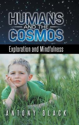 Humans and the Cosmos: Exploration and Mindfulness - Antony Black - cover