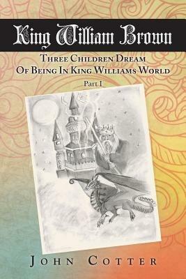 King William Brown: Three Children Dream of Being in King Williams World - John Cotter - cover