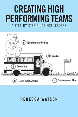 Creating High Performing Teams: A Step-By-Step Guide for Leaders - Rebecca Watson - cover