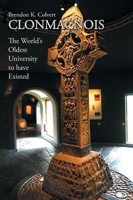 Clonmacnois: The World's Oldest University to Have Existed - Brendon K Colvert - cover