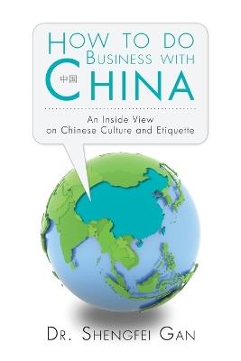 How To Do Business With China: An Inside View On Chinese Culture And Etiquette - Gan - cover