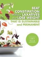 Beat Constipation Without Laxatives and Lose Weight That Is Sustainable and Permanent - Usen Ikidde - cover