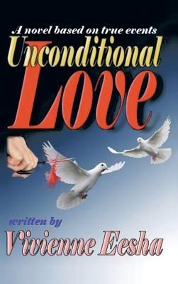 Unconditional Love: A Novel Based on True Events - Vivienne Eesha - cover
