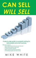 Can Sell.... Will Sell: A Step by step guide to successful selling for sales people and small business
