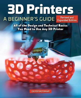 3D Printers: A Beginner's Guide, 2nd Revised and Expanded Edition: All of the Design and Technical Basics You Need to Use Any 3D Printer - Oliver Bothmann - cover