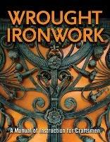 Wrought Ironwork: A Manual of Instruction for Craftsmen