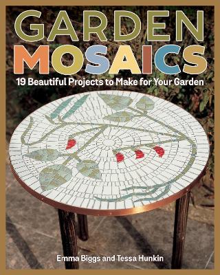 Garden Mosaics: 19 Beautiful Projects to Make for Your Garden - Emma Biggs,Tessa Hunkin - cover