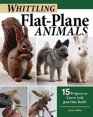 Whittling Flat-Plane Animals: 15 Projects to Carve with Just One Knife - James Ray Miller - cover