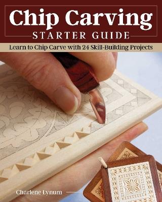 Chip Carving Starter Guide: Learn to Chip Carve with 24 Skill-Building Projects - Charlene Lynum - cover