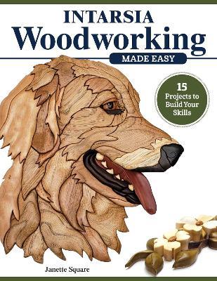 Intarsia Woodworking Made Easy: 11 Projects to Build Your Skills - Janette Square - cover