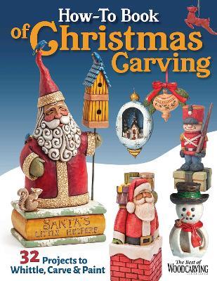 How-To Book of Christmas Carving: 32 Projects to Whittle, Carve & Paint - Editors of Woodcarving Illustrated - cover
