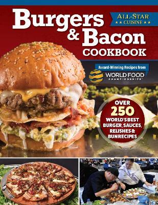 Burgers & Bacon Cookbook: Over 250 World's Best Burgers, Sauces, Relishes & Bun Recipes - World Food Championships - cover