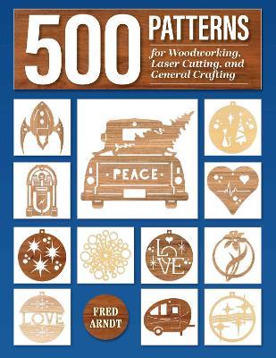 500 Patterns for Woodworking, Laser Cutting, and General Crafting: Full-Size Plans - Fred Arndt - cover