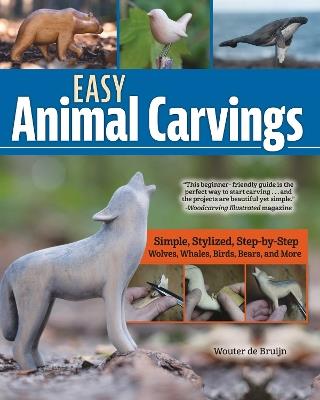 Easy Animal Carvings: Simple, Stylized, Step-by-Step Wolves, Whales, Birds, Bears, and More - Wouter de Bruijn - cover