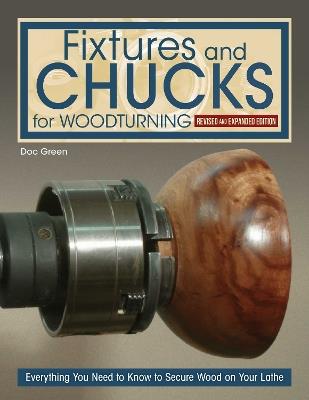 Fixtures and Chucks for Woodturning, Revised and Expanded Edition: Everything You Need to Know to Secure Wood on Your Lathe - Doc Green - cover