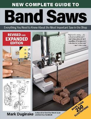 New Complete Guide to Band Saws, Revised and Expanded Edition: Everything You Need to Know About the Most Important Saw in the Shop - Mark Duginske - cover