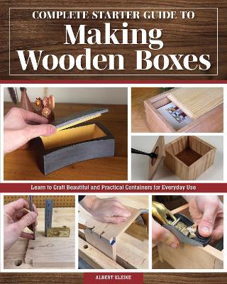 Complete Starter Guide to Making Wooden Boxes: Learn to Craft Beautiful and Practical Containers for Everyday Use - Albert Kleine - cover