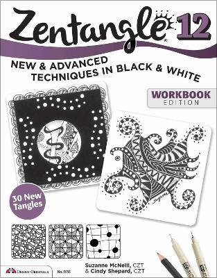 Zentangle 12, Workbook Edition: New and Advanced Techniques in Black and White - Suzanne McNeill,Cindy Shepard - cover