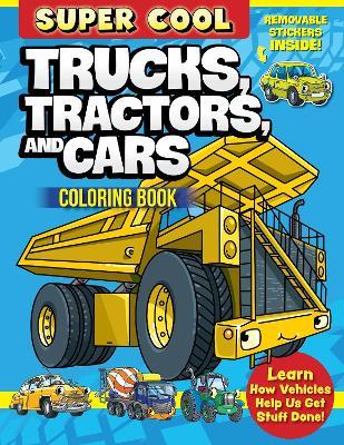 Super Cool Trucks, Tractors, and Cars Coloring Book: Learn How Vehicles Help Us Get Stuff Done! - Matthew Clark - cover