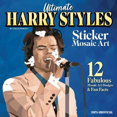 Ultimate Harry Styles Sticker Mosaic Art Book: 12 Amazing Mosaic Art Designs & Fun Facts - Logan Powell - cover