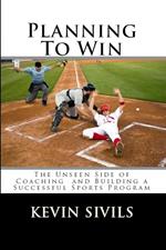 Planning To Win: The Unseen Side of Coaching and Building a Successful Sports Program