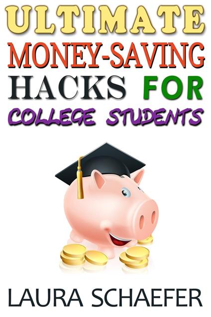 Ultimate Money-Saving Hacks for College Students - Laura Schaefer - ebook