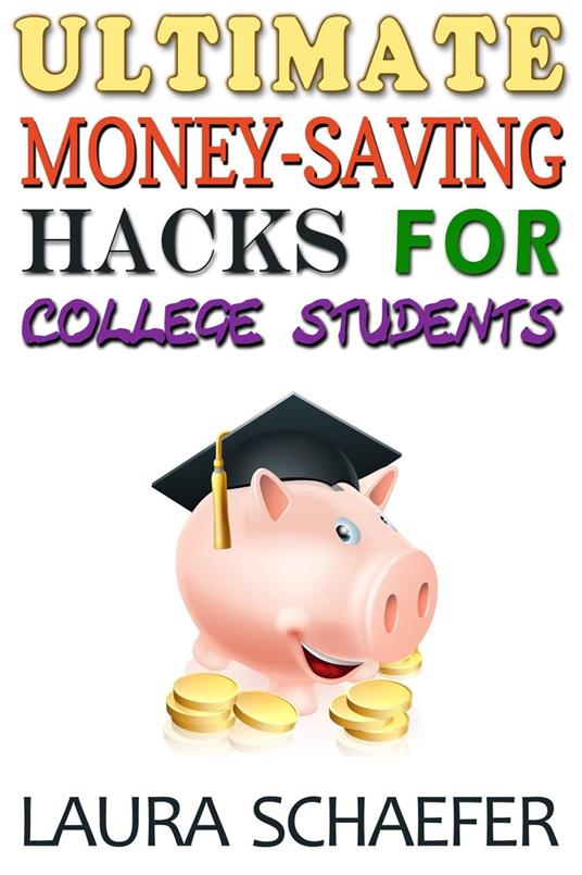 Ultimate Money-Saving Hacks for College Students - Laura Schaefer - ebook