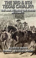 The 3rd & 9th Texas Cavalry: The War Between The States As I Saw It.