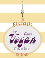 The Ecstatic Kitchen: 20 Classic Vegan Comfort Foods