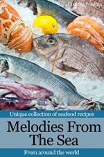 Melodies From The Sea: Unique collection of seafood recipes from around the world