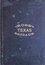 Ross' Texas Brigade: The Texas Rangers & Cavalry In The Civil War