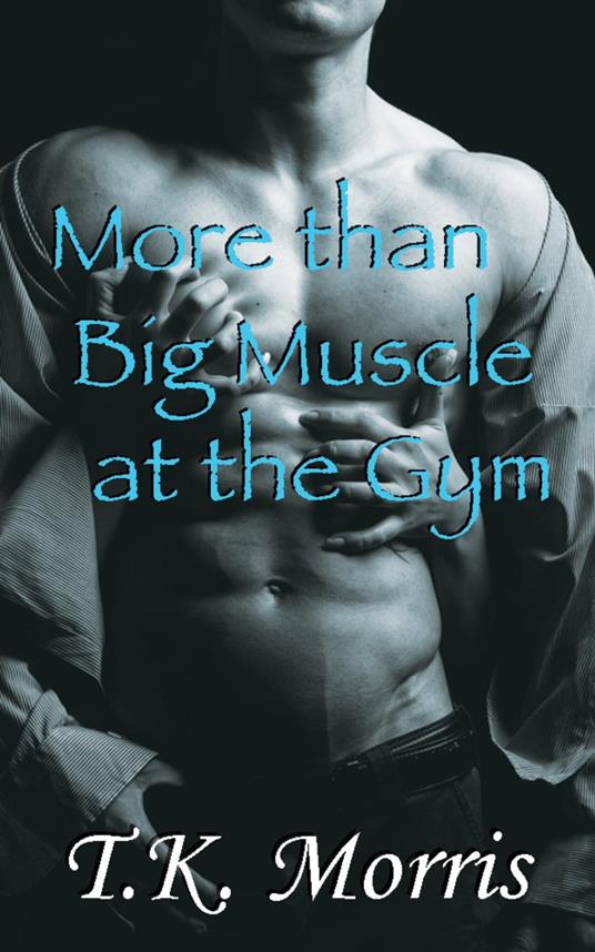 More than Big Muscle at the Gym - T.K. Morris - ebook
