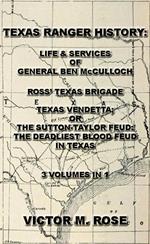Texas Rangers History: Life & Services Of General Ben McCulloch, Ross' Texas Brigade, Texas Vendetta; Or The Sutton-Taylor Feud: The Deadliest Blood Feud In Texas (3 Volumes In 1)