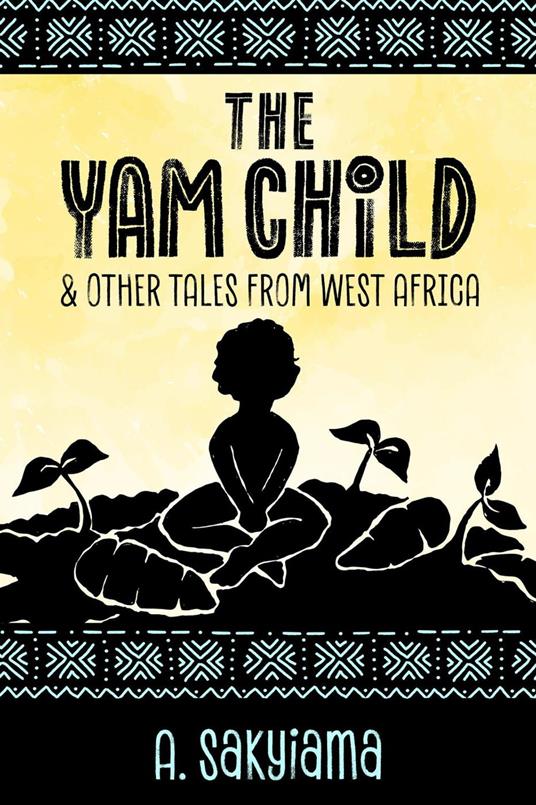 The Yam Child and Other Tales From West Africa - A. Sakyiama - ebook