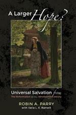A Larger Hope?, Volume 2: Universal Salvation from the Reformation to the Nineteenth Century